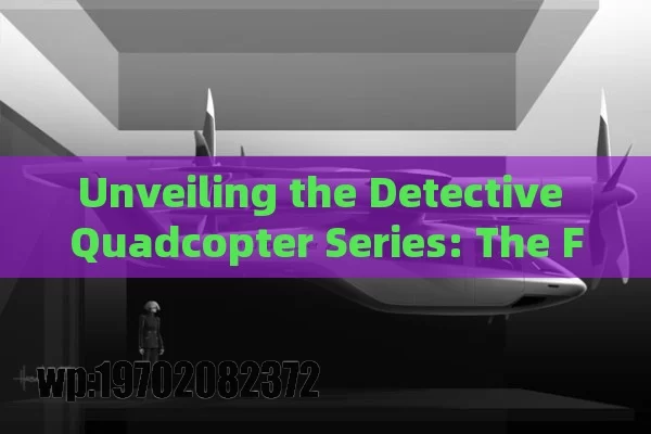 Unveiling the Detective Quadcopter Series: The Future of Aerial Surveillance and Investigation