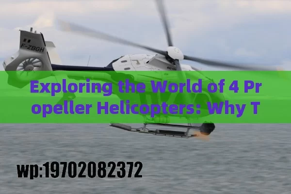 Exploring the World of 4 Propeller Helicopters: Why They’re Revolutionizing Modern Aviation