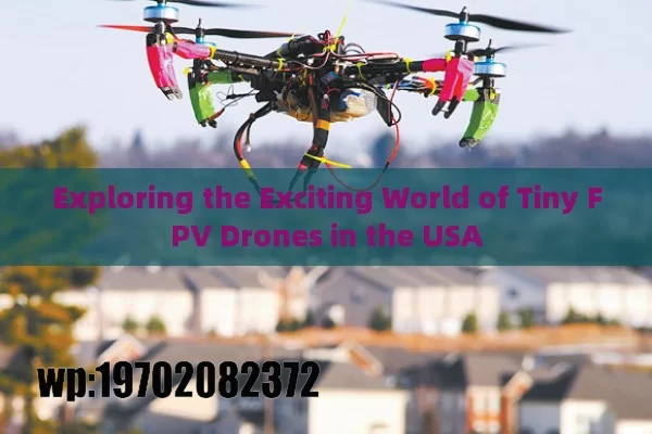 Exploring the Exciting World of Tiny FPV Drones in the USA