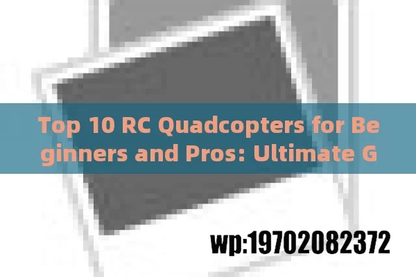 Top 10 RC Quadcopters for Beginners and Pros: Ultimate Guide to Flying Fun in 2023