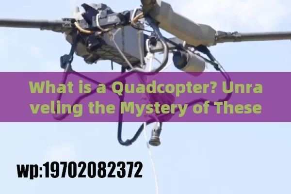 What is a Quadcopter? Unraveling the Mystery of These Flying Machines