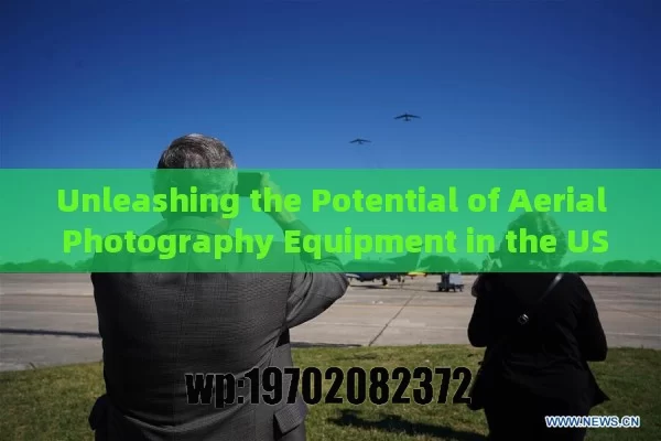 Unleashing the Potential of Aerial Photography Equipment in the USA