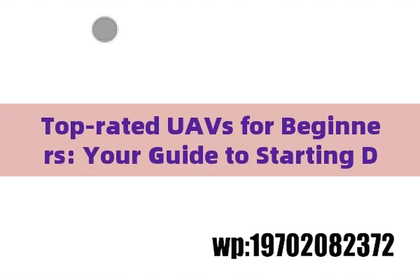 Top-rated UAVs for Beginners: Your Guide to Starting Drone Adventures in the USA