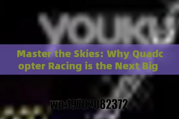 Master the Skies: Why Quadcopter Racing is the Next Big Thing in the US