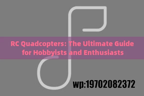 RC Quadcopters: The Ultimate Guide for Hobbyists and Enthusiasts