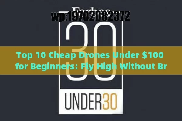 Top 10 Cheap Drones Under $100 for Beginners: Fly High Without Breaking the Bank