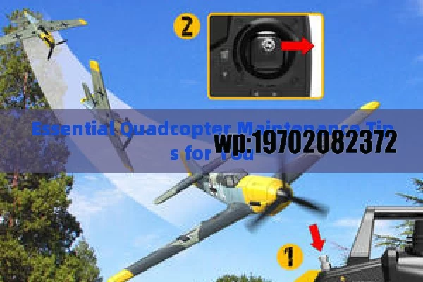 Essential Quadcopter Maintenance Tips for You