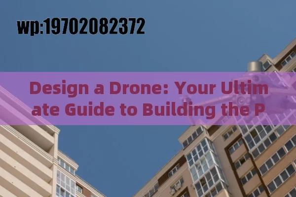 Design a Drone: Your Ultimate Guide to Building the Perfect Flying Machine