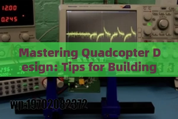 Mastering Quadcopter Design: Tips for Building Your Own Drone