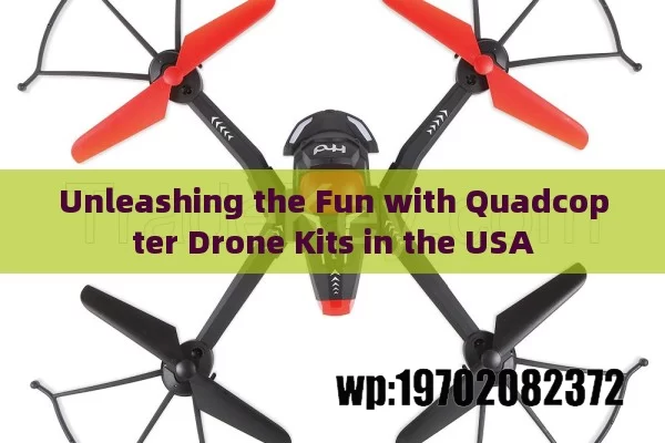 Unleashing the Fun with Quadcopter Drone Kits in the USA