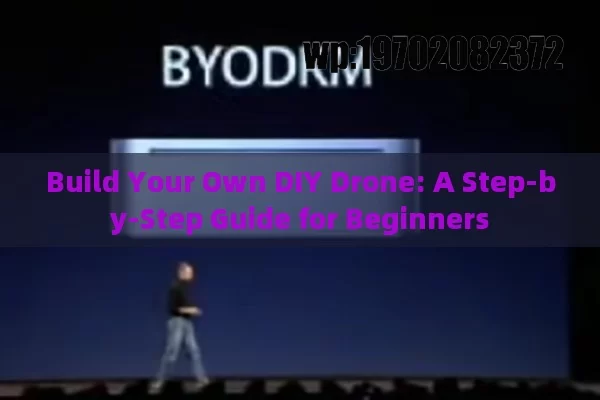 Build Your Own DIY Drone: A Step-by-Step Guide for Beginners