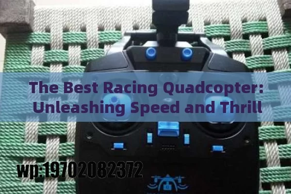 The Best Racing Quadcopter: Unleashing Speed and Thrills