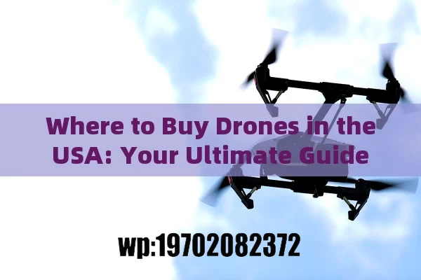 Where to Buy Drones in the USA: Your Ultimate Guide to a Smart Purchase