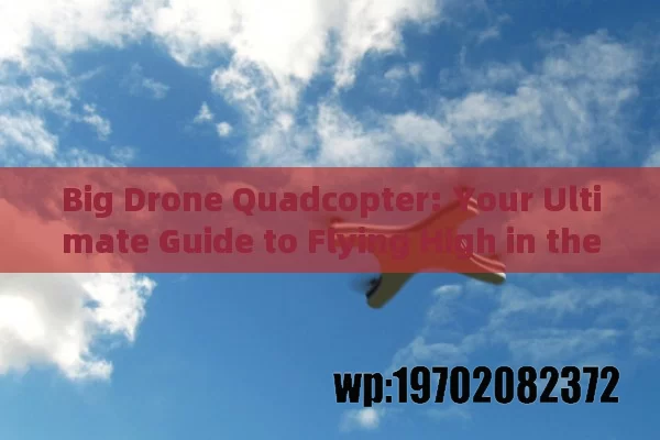 Big Drone Quadcopter: Your Ultimate Guide to Flying High in the USA