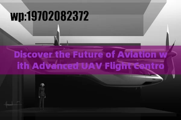 Discover the Future of Aviation with Advanced UAV Flight Control Systems