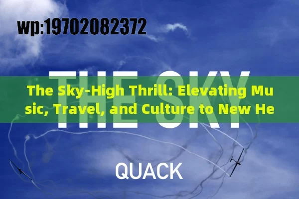 The Sky-High Thrill: Elevating Music, Travel, and Culture to New Heights