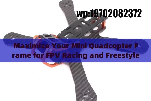 Maximize Your Mini Quadcopter Frame for FPV Racing and Freestyle Flying