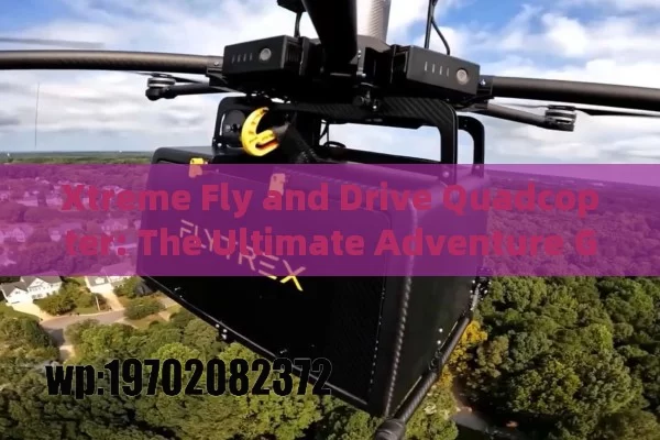 Xtreme Fly and Drive Quadcopter: The Ultimate Adventure Gadget You Need!