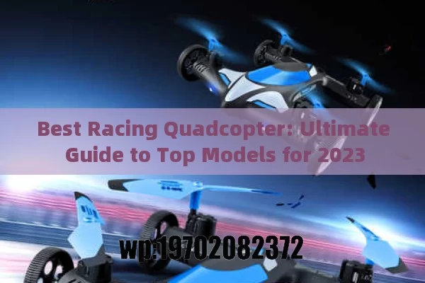 Best Racing Quadcopter: Ultimate Guide to Top Models for 2023