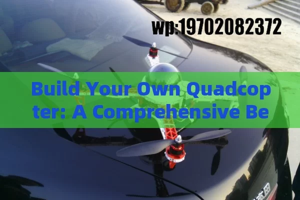 Build Your Own Quadcopter: A Comprehensive Beginner's Guide