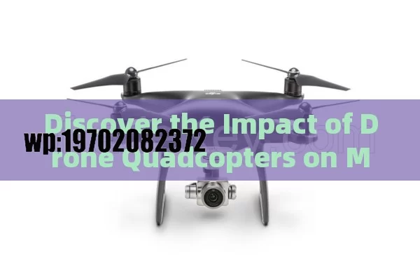 Discover the Impact of Drone Quadcopters on Modern Industries