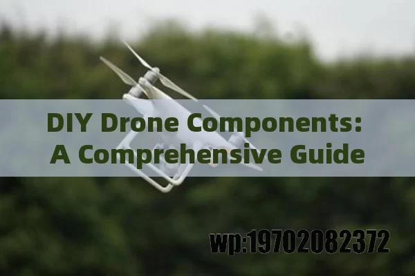 DIY Drone Components: A Comprehensive Guide to Building Your Own Custom Drone