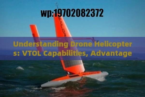 Understanding Drone Helicopters: VTOL Capabilities, Advantages, and Industrial Applications