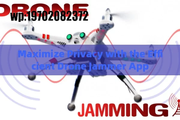 Maximize Privacy with the Efficient Drone Jammer App