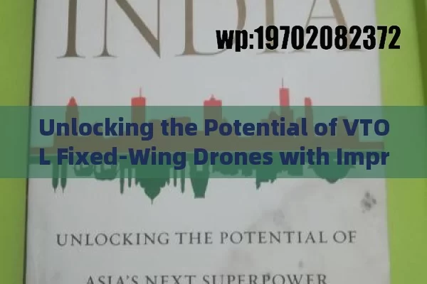 Unlocking the Potential of VTOL Fixed-Wing Drones with Improved Versatility and Efficiency