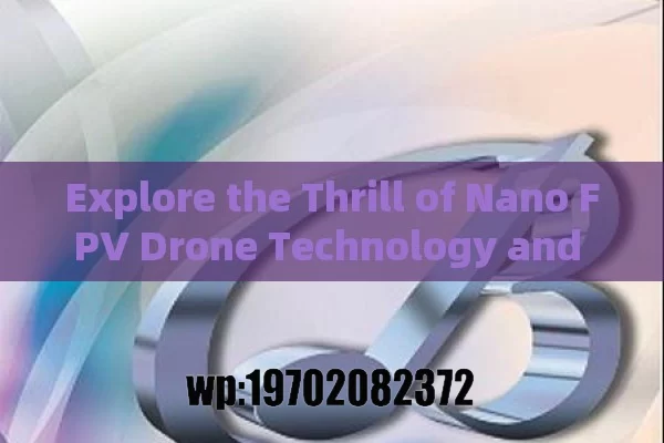 Explore the Thrill of Nano FPV Drone Technology and Its Future Prospects