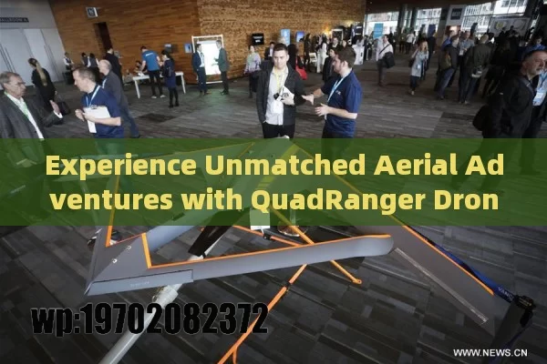 Experience Unmatched Aerial Adventures with QuadRanger Drone's Advanced Features