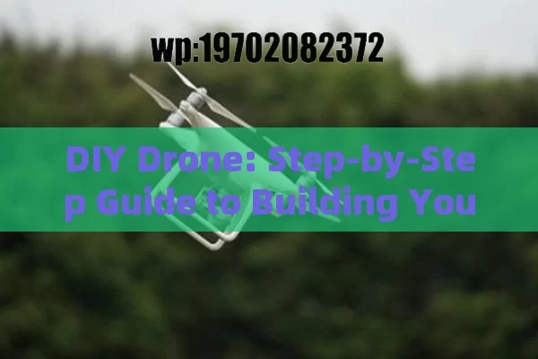 DIY Drone: Step-by-Step Guide to Building Your Own Custom UAV