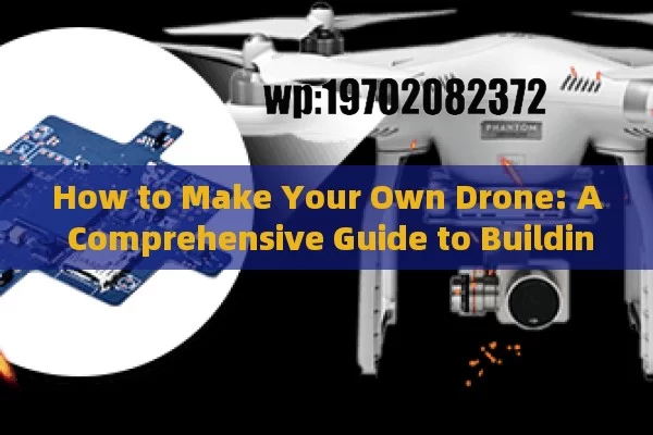 How to Make Your Own Drone: A Comprehensive Guide to Building Your Dream UAV