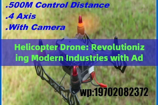 Helicopter Drone: Revolutionizing Modern Industries with Advanced UAV Capabilities