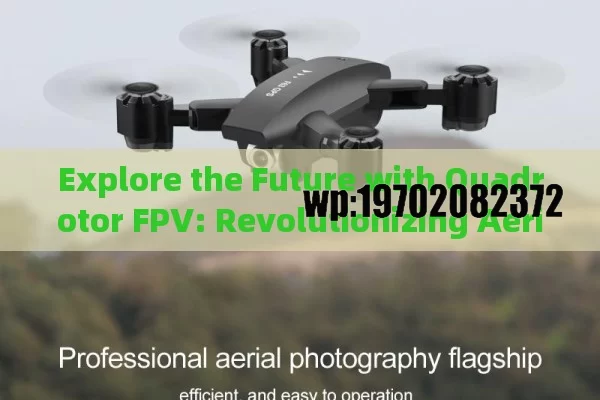 Explore the Future with Quadrotor FPV: Revolutionizing Aerial Adventures