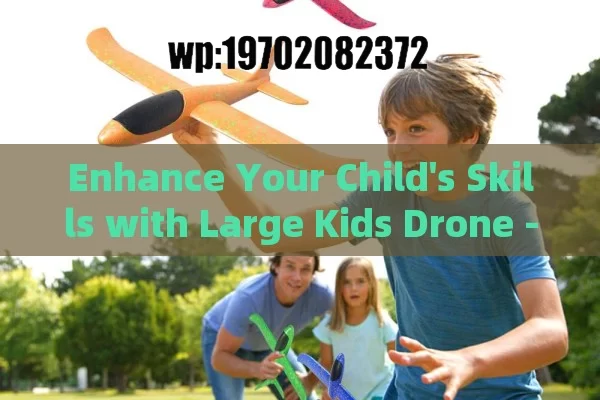 Enhance Your Child's Skills with Large Kids Drone - Discover Safe, Fun & Educational Flying