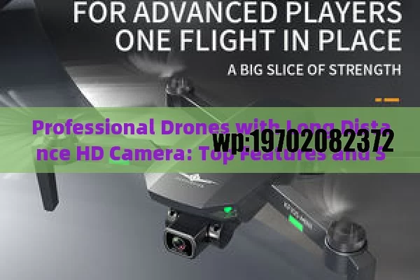 Professional Drones with Long Distance HD Camera: Top Features and Selection Guide