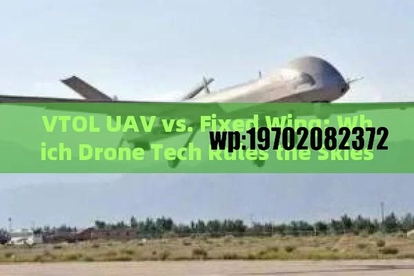 VTOL UAV vs. Fixed Wing: Which Drone Tech Rules the Skies?