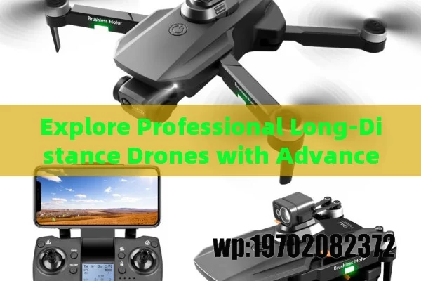 Explore Professional Long-Distance Drones with Advanced Camera Systems