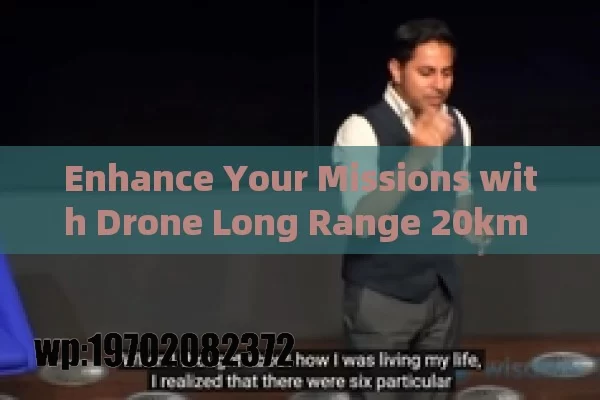 Enhance Your Missions with Drone Long Range 20km and Long Battery Life