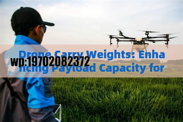 Drone Carry Weights: Enhancing Payload Capacity for Various Industries