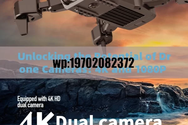 Unlocking the Potential of Drone Cameras: 4K and 1080P Explained