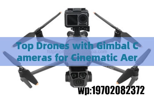 Top Drones with Gimbal Cameras for Cinematic Aerial Photography