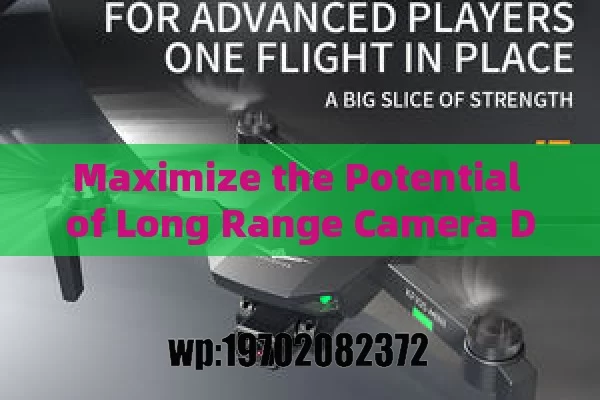 Maximize the Potential of Long Range Camera Drones with Advanced Technology and Extended Flight Time