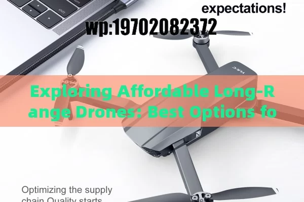 Exploring Affordable Long-Range Drones: Best Options for Long Distance Drone Enthusiasts