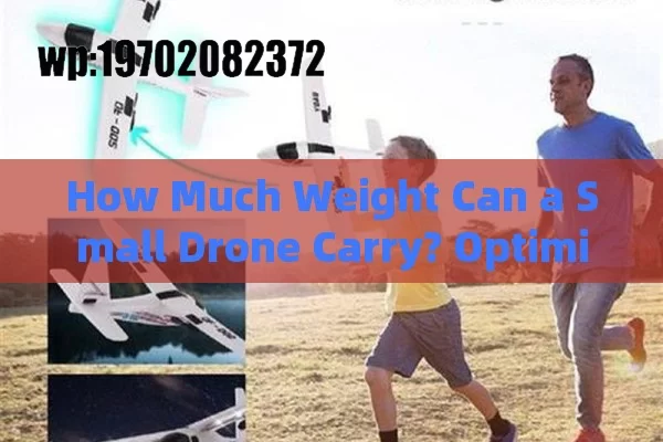 How Much Weight Can a Small Drone Carry? Optimize Flight for Joy and Efficiency