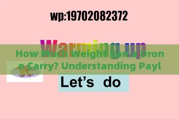 How Much Weight Can a Drone Carry? Understanding Payload Capacities for Various Applications