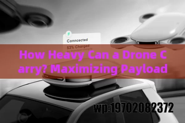 How Heavy Can a Drone Carry? Maximizing Payload Capacity for Various Applications