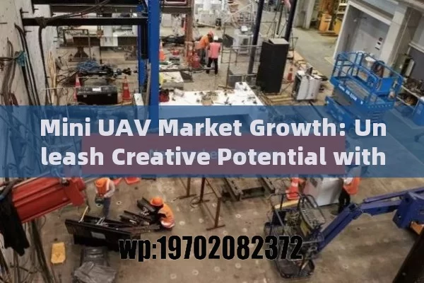 Mini UAV Market Growth: Unleash Creative Potential with Advancements and Applications