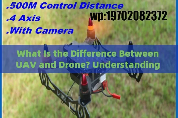 What Is the Difference Between UAV and Drone? Understanding Key Distinctions